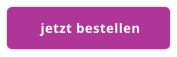 jetzt bestellen