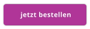 jetzt bestellen